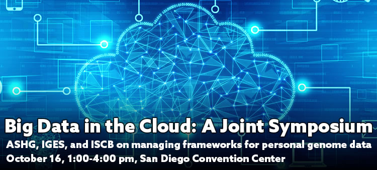 ASHG/IGES/ISCB Joint Symposium: Working with Big Data in the Cloud--Research and Privacy